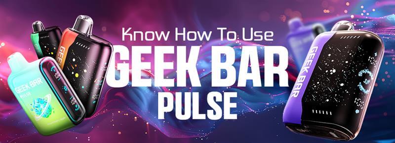 Know How To Use Geek Bar Pulse